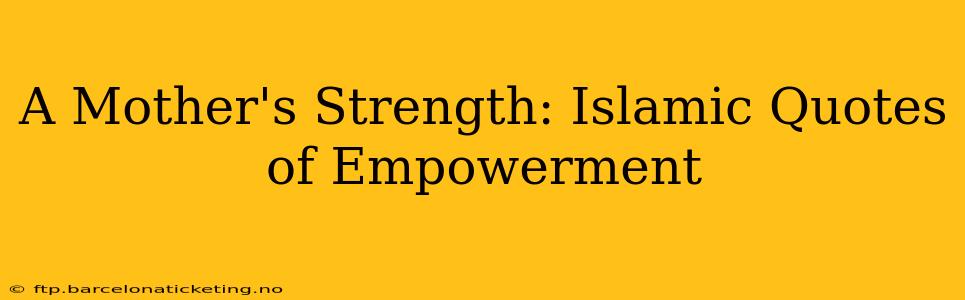 A Mother's Strength: Islamic Quotes of Empowerment