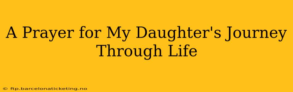 A Prayer for My Daughter's Journey Through Life