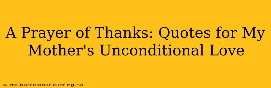 A Prayer of Thanks: Quotes for My Mother's Unconditional Love