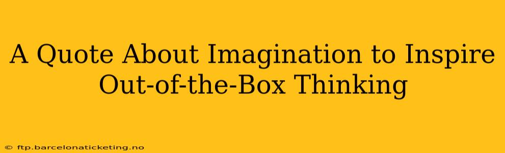 A Quote About Imagination to Inspire Out-of-the-Box Thinking