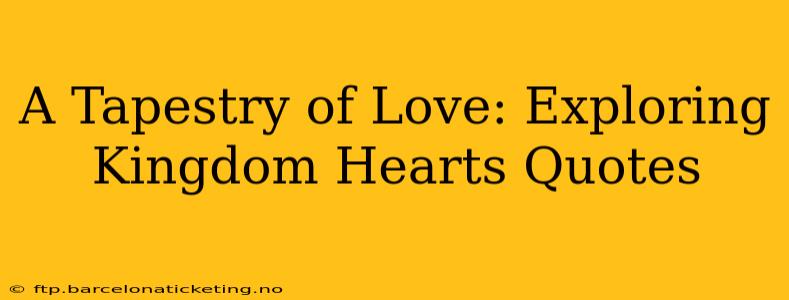 A Tapestry of Love: Exploring Kingdom Hearts Quotes