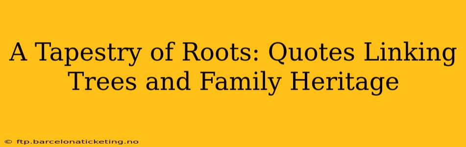 A Tapestry of Roots: Quotes Linking Trees and Family Heritage