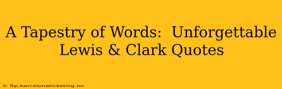 A Tapestry of Words:  Unforgettable Lewis & Clark Quotes