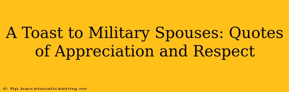 A Toast to Military Spouses: Quotes of Appreciation and Respect