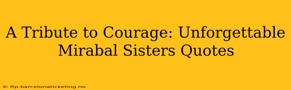A Tribute to Courage: Unforgettable Mirabal Sisters Quotes