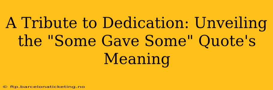 A Tribute to Dedication: Unveiling the "Some Gave Some" Quote's Meaning