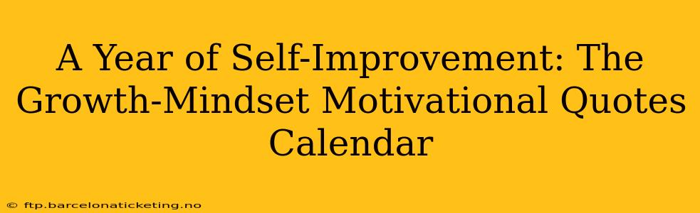 A Year of Self-Improvement: The Growth-Mindset Motivational Quotes Calendar