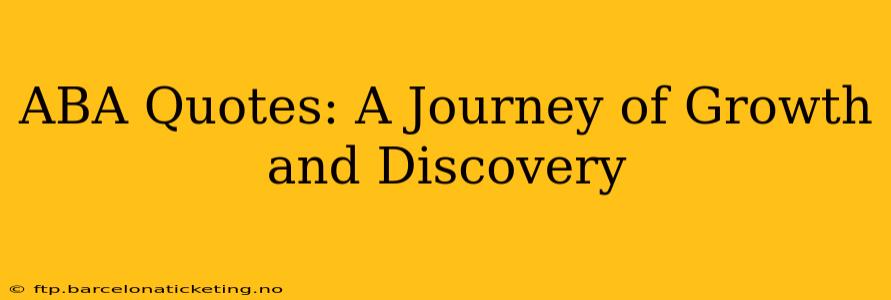 ABA Quotes: A Journey of Growth and Discovery