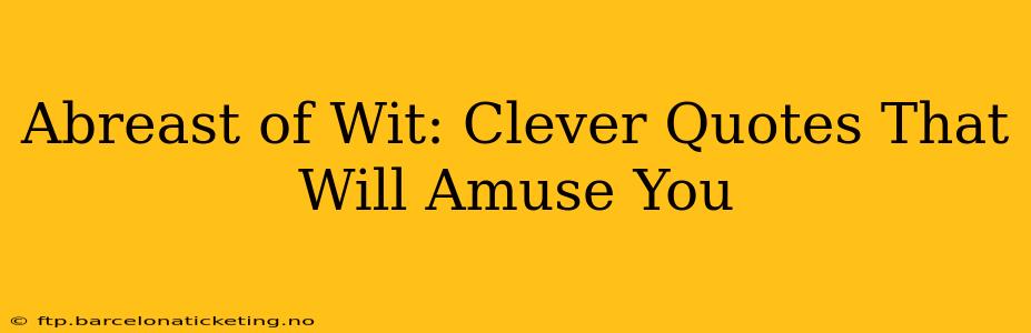 Abreast of Wit: Clever Quotes That Will Amuse You