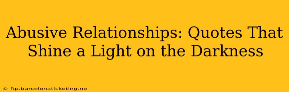 Abusive Relationships: Quotes That Shine a Light on the Darkness