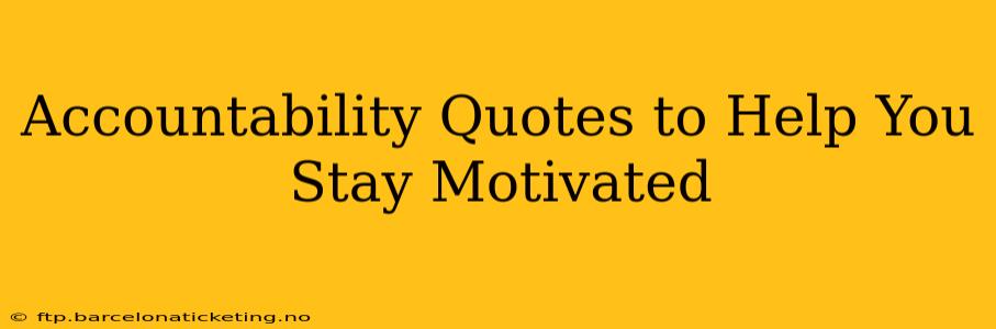 Accountability Quotes to Help You Stay Motivated