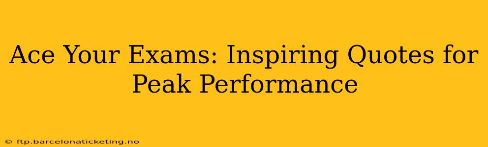 Ace Your Exams: Inspiring Quotes for Peak Performance