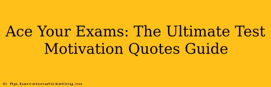 Ace Your Exams: The Ultimate Test Motivation Quotes Guide