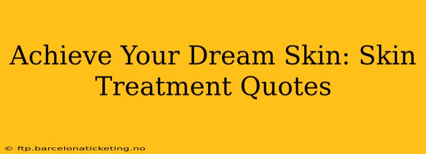 Achieve Your Dream Skin: Skin Treatment Quotes