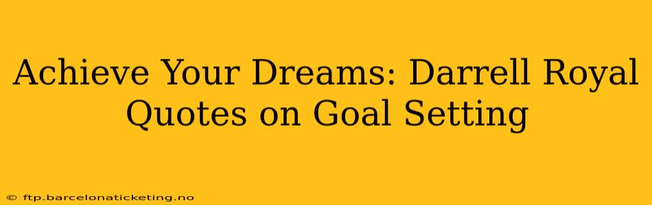 Achieve Your Dreams: Darrell Royal Quotes on Goal Setting