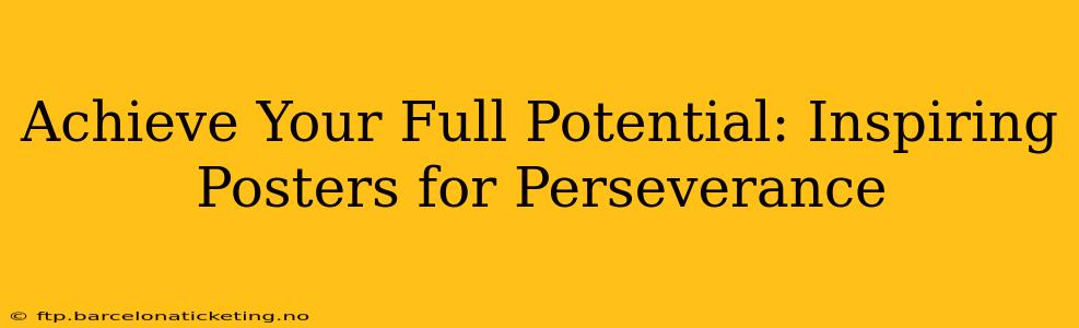 Achieve Your Full Potential: Inspiring Posters for Perseverance