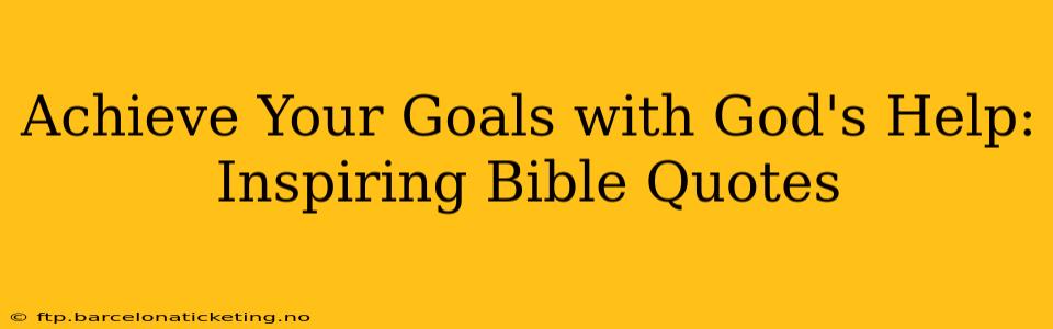 Achieve Your Goals with God's Help: Inspiring Bible Quotes