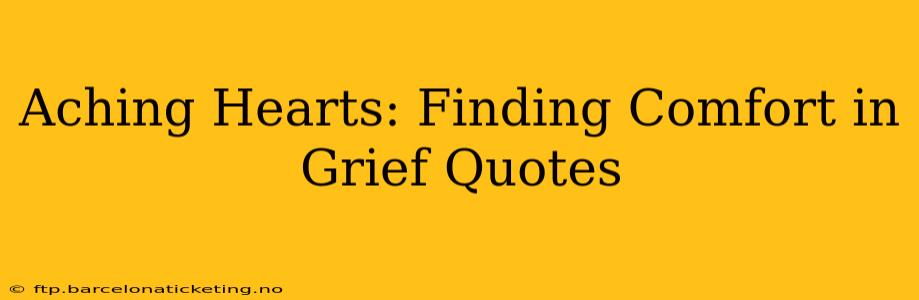 Aching Hearts: Finding Comfort in Grief Quotes