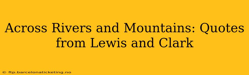 Across Rivers and Mountains: Quotes from Lewis and Clark
