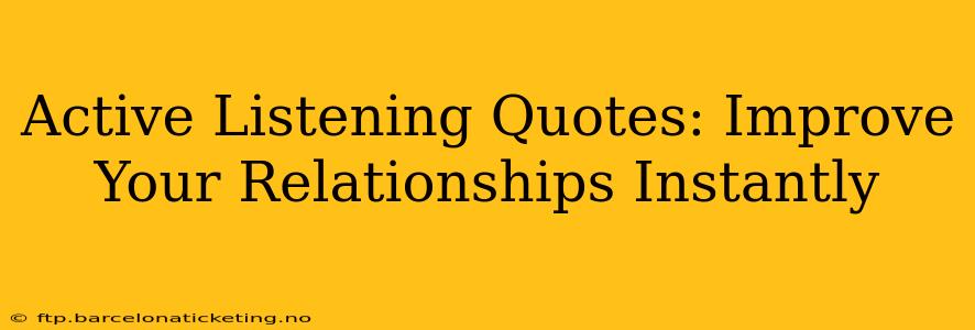 Active Listening Quotes: Improve Your Relationships Instantly