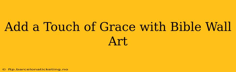 Add a Touch of Grace with Bible Wall Art