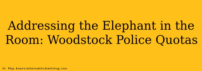 Addressing the Elephant in the Room: Woodstock Police Quotas