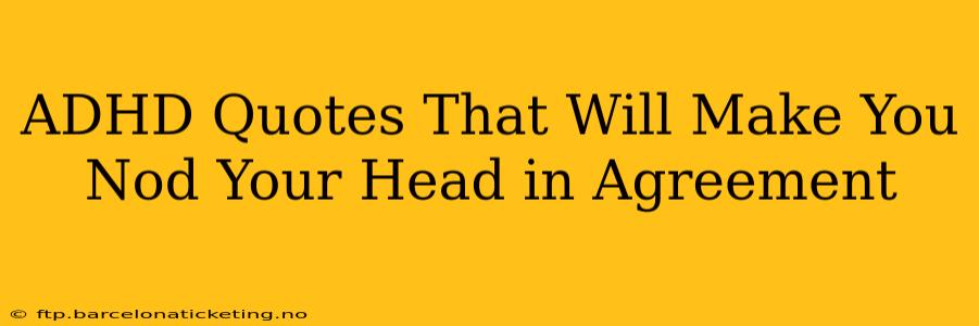 ADHD Quotes That Will Make You Nod Your Head in Agreement