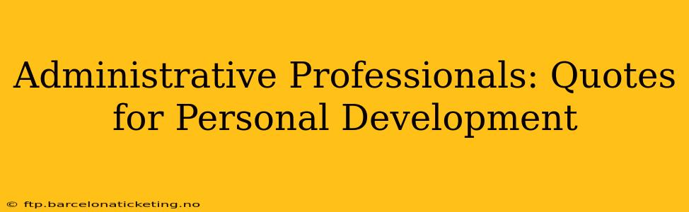 Administrative Professionals: Quotes for Personal Development