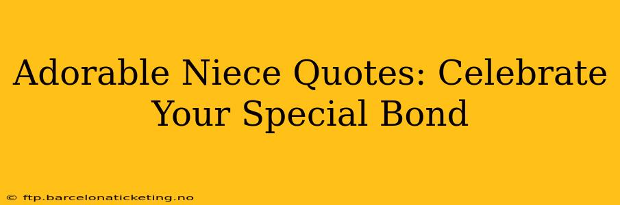 Adorable Niece Quotes: Celebrate Your Special Bond