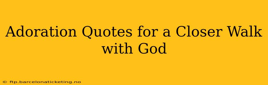 Adoration Quotes for a Closer Walk with God