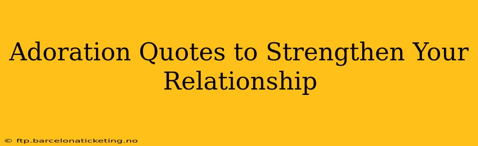 Adoration Quotes to Strengthen Your Relationship
