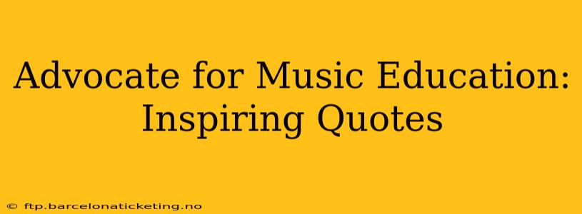 Advocate for Music Education: Inspiring Quotes