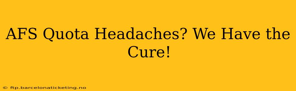 AFS Quota Headaches? We Have the Cure!