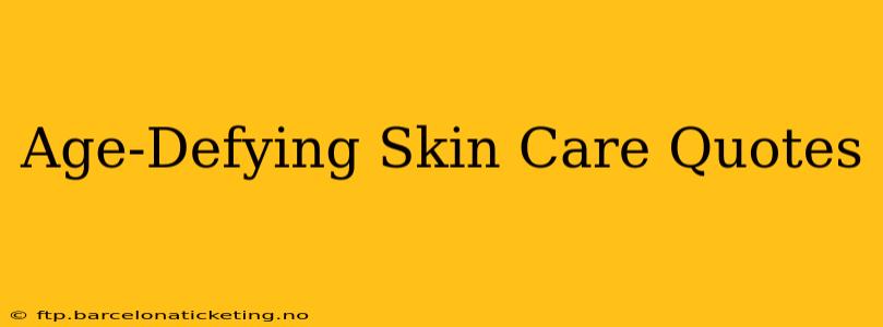 Age-Defying Skin Care Quotes