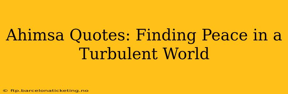 Ahimsa Quotes: Finding Peace in a Turbulent World