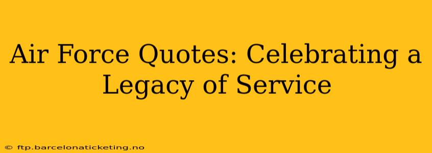 Air Force Quotes: Celebrating a Legacy of Service