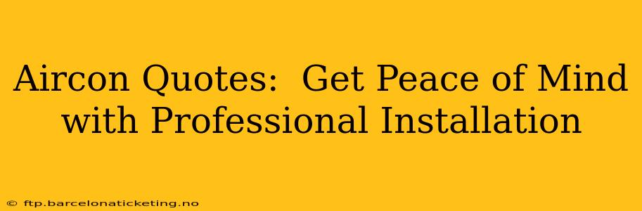 Aircon Quotes:  Get Peace of Mind with Professional Installation