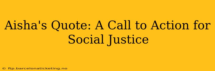 Aisha's Quote: A Call to Action for Social Justice