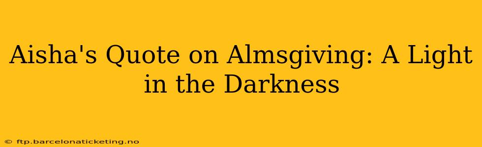 Aisha's Quote on Almsgiving: A Light in the Darkness