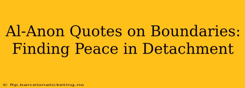 Al-Anon Quotes on Boundaries: Finding Peace in Detachment