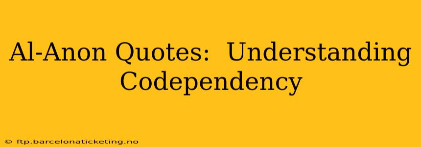 Al-Anon Quotes:  Understanding Codependency