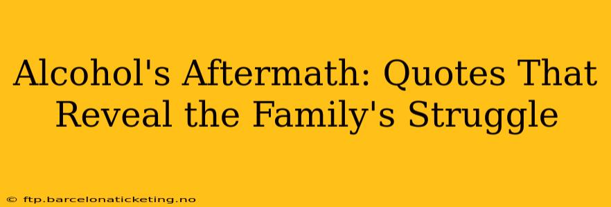 Alcohol's Aftermath: Quotes That Reveal the Family's Struggle