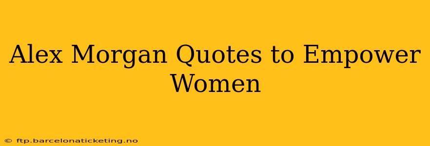 Alex Morgan Quotes to Empower Women