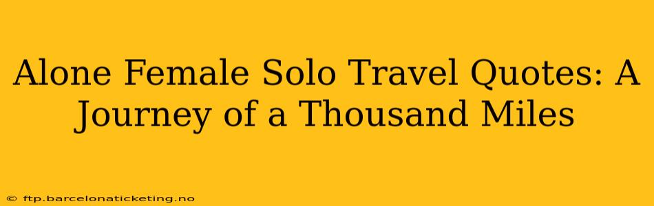 Alone Female Solo Travel Quotes: A Journey of a Thousand Miles