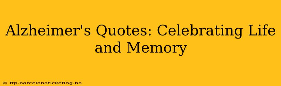 Alzheimer's Quotes: Celebrating Life and Memory