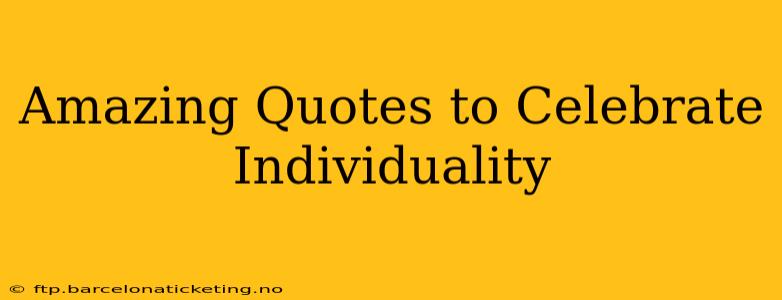 Amazing Quotes to Celebrate Individuality