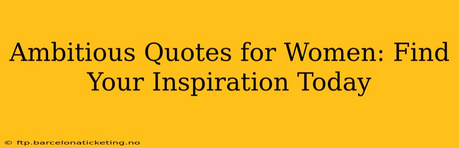 Ambitious Quotes for Women: Find Your Inspiration Today