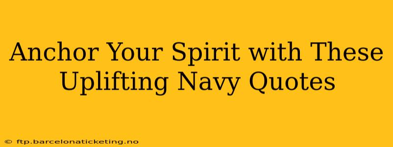 Anchor Your Spirit with These Uplifting Navy Quotes