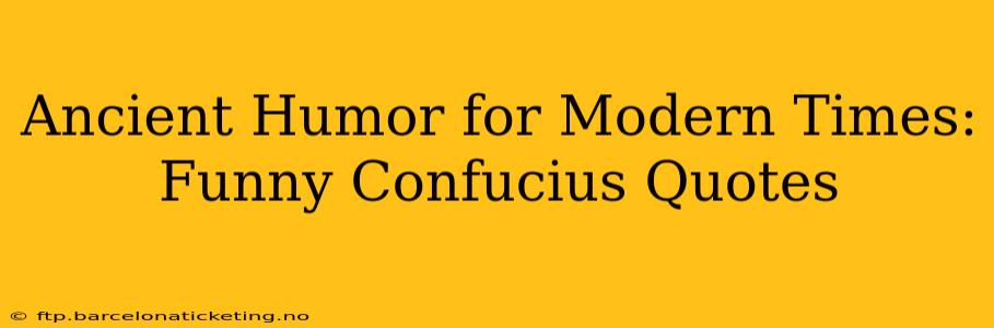 Ancient Humor for Modern Times: Funny Confucius Quotes