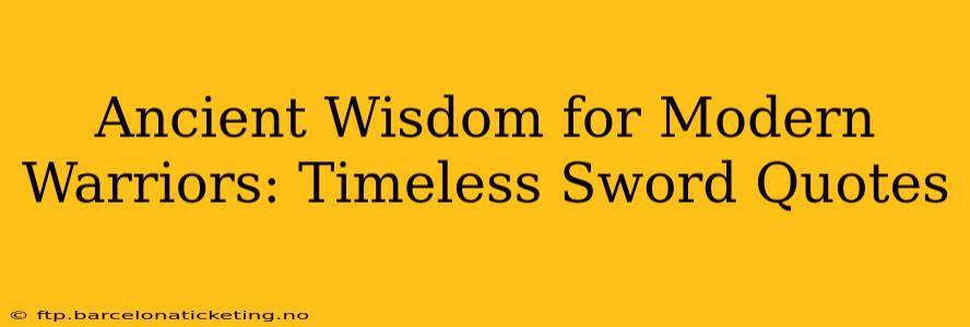 Ancient Wisdom for Modern Warriors: Timeless Sword Quotes